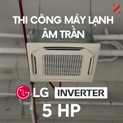 Thi công máy lạnh âm trần LG Inverter 5HP tại Quận 7 cho văn phòng bất động sản | Điện máy ZURA